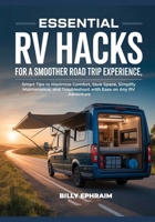 Essential Rv Hacks For A Roadtrip Experience: Smart Tips to Maximize Comfort, Save Space, Simplify Maintenance, and Troubleshoot with Ease on Any RV Adventure B0F8JG2CHJ Book Cover