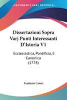 Dissertazioni Sopra Varj Punti Interessanti D'Istoria V1: Ecclesiastica, Pontificia, E Canonica (1778) 1104050072 Book Cover