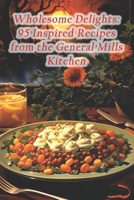 Wholesome Delights: 95 Inspired Recipes from the General Mills Kitchen B0CRP72KKH Book Cover