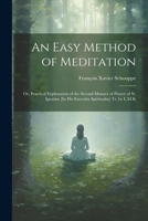 An Easy Method of Meditation: Or, Practical Explanation of the Second Manner of Prayer of St. Ignatius [In His Exercitia Spiritualia] Tr. by L.M.K 1021249106 Book Cover