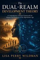 The Dual-Realm Development Theory: A Contemporary Lifespan Framework for Human Development in the Algorithmic Age 0646744992 Book Cover