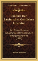 Einfluss Der Lateinischen Geistlichen Litteratur: Auf Einige Kleinere Schopfungen Der Englischen Ubergangsperiode (1888) 1168327830 Book Cover