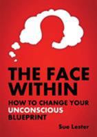 The Face Within: How To Change Your Unconscious Blueprint 0987501402 Book Cover