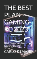 THE BEST PLAN GAMING PC 2023: Best Financial plan Gaming PC 2023 B0C7JFXFX9 Book Cover