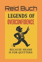 Legends Of Overconfidence: Because Shame Is For Quitters B0FG1CXF9F Book Cover