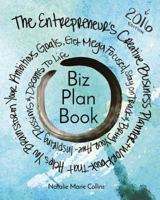 Biz Plan Book - 2016 Edition: The Entrepreneur's Creative Business Planner + Workbook That Helps You Brainstorming Your Ambitious Goals, Get Mega Focused, Stay on Track and Bring Your Awe-Inspiring Pa 0692568441 Book Cover
