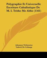 Polygraphie Et Universelle Escriture Cabalistique [De Jean Tritha]me] (Ed.1620) 1166211878 Book Cover