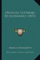 Opuscoli Letterari Ed Economici (1872) 1160220387 Book Cover