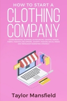 How to Start a Clothing Company : Learn Branding, Business, Outsourcing, Graphic Design, Fabric, Fashion Line Apparel, Shopify, Fashion, Social Media, and Instagram Marketing Strategy 1952340004 Book Cover