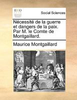 Nécessité de la guerre et dangers de la paix. Par M. le comte de Montgaillard. 1271742233 Book Cover