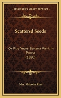 Scattered Seeds; Or, Five Years' Zenana Work in Poona 1165770520 Book Cover
