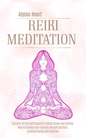 REIKI MEDITATION: DISCOVER ALL THE TECHNIQUES TO REDUCE STRESS AND ANXIETY. THE POWER OF REIKI MEDITATION TO BALANCE YOUR EMPATHETIC ABILITIES, POSITIVE ENERGIES AND VIBRATIONS. B08JF29RKP Book Cover