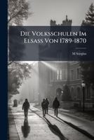 Die Volksschulen Im Elsass Von 1789-1870 (German Edition) 1023894734 Book Cover