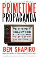 Primetime Propaganda: The True Hollywood Story of How the Left Took Over Your TV 0061934771 Book Cover