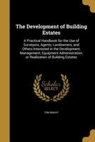 The Development of Building Estates: A Practical Handbook for the Use of Surveyors, Agents, Landowners, and Others Interested in the Development, Management, Equipment Administration, or Realization o 135989828X Book Cover