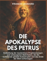 Die Apokalypse des Petrus: Enthüllung der mysteriösen Prophezeiungen und verborgenen Wahrheiten, die die kommende globale Katastrophe und das Ende der Welt vorhersagen (German Edition) B0FC65H6KV Book Cover