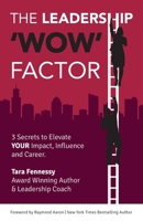 THE LEADERSHIP 'WOW' FACTOR: 3 Secrets to Elevate YOUR Impact, Influence and Career 1696538009 Book Cover