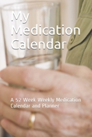 My Medication Calendar: A 52 Week Weekly Medication Calendar and Planner 1676295704 Book Cover