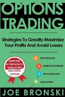 Options Trading: Strategies to Greatly Maximize Your Profits and Avoid Losses 1537200402 Book Cover