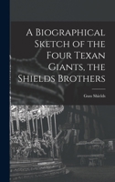 A Biographical Sketch of the Four Texan Giants, the Shields Brothers 1015981259 Book Cover