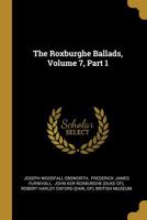 The Roxburghe Ballads, Volume 7, Part 1 1011238764 Book Cover
