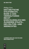 Das deutsche Staatsrecht, Band 2: Das Verwaltungsrecht einschließlich des äußeren Staats-, des Militär- und Seerechtes 3111162214 Book Cover