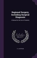 Regional Surgery, Including Surgical Diagnosis: A Manual for the Use of Students 1358766142 Book Cover