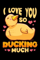 I Love You So Ducking Much: Cute & Funny I Love You So Ducking Much Duckling Pun Blank Composition Notebook for Journaling & Writing (120 Lined Pages, 6 x 9) 1712390635 Book Cover