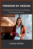 FREEDOM BY DESIGN, The Happy Path Framework for Building a Self Running Business B0GY61QWXX Book Cover