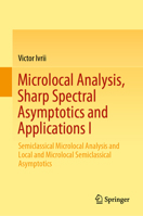 Microlocal Analysis, Sharp Spectral Asymptotics and Applications I: Semiclassical Microlocal Analysis and Local and Microlocal Semiclassical Asymptotics 3030305562 Book Cover