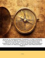 Manual of International Pharmacy: A Very Extensive Collection of Drugs, Chemicals and Pharmaceutical Products with Their Synonyms and Many Rare Formul 1287470416 Book Cover