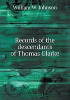 Records of the Descendants of Thomas Clarke 5518547544 Book Cover