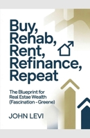 Buy, Rehab, Rent, Refinance, Repeat- The Blueprint for Real Estae Wealth (Fascination - Greene) B0GNFT21ZB Book Cover