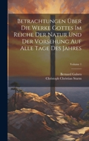 Betrachtungen Über Die Werke Gottes Im Reiche Der Natur Und Der Vorsehung Auf Alle Tage Des Jahres; Volume 1 1021372749 Book Cover