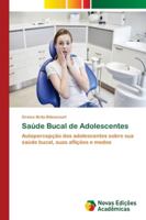 Saúde Bucal de Adolescentes: Autopercepção dos adolescentes sobre sua saúde bucal, suas aflições e medos 6139624711 Book Cover