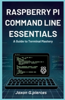 Raspberry Pi Command Line Essentials: A Guide to Terminal Mastery (AI tech trend, Gadgets review and movie trend) B0F9X5DNXD Book Cover