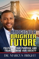 Bridges to a Brighter Future: Fulfilling Our Purpose and Transforming Our Society B0CKXD6B6R Book Cover