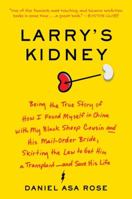 Larry's Kidney: (Being the Story of) How I Found Myself in China with My Black Sheep Cousin and His Mail-Order Bride, Breaking Chinese Law to Get Him a Transplant--and Save His Life 0061708704 Book Cover