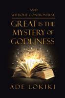 And Without Controversy, Great Is the Mystery of Godliness 1524633275 Book Cover