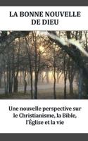 La Bonne Nouvelle De Dieu: Une nouvelle perspective sur le Christianisme, la Bible, l'�glise et la vie 1492144703 Book Cover