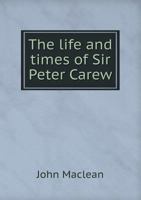 The Life and Times of Sir Peter Carew, Kt 9353929628 Book Cover