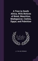 A Tour in South Africa, with Notices of Natal, Mauritius, Madagascar, Ceylon, Egypt, and Palestine 1347449043 Book Cover