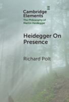 Heidegger on Presence (Elements in the Philosophy of Martin Heidegger) 1009550934 Book Cover