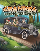 Grandpa, I Wanna Go Fishing 1528981707 Book Cover