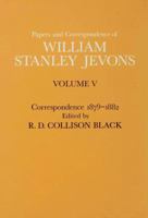 The Papers and Correspondence of William Stanley Jevons Vol. 5: Correspondence, 1879-1882 (Papers & Correspondence of William Stanley Jevons Vol. 5) 0333199782 Book Cover