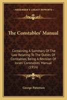 The Constables' Manual: Containing A Summary Of The Law Relating To The Duties Of Constables, Being A Revision Of Jones' Constables' Manual 0548752699 Book Cover