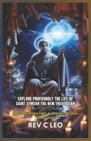 EXPLORE PROFOUNDLY THE LIFE OF SAINT SYMEON THE NEW THEOLOGIAN: Mystic Of Divine Light And Herald Of Inner Illumination B0F2982JVD Book Cover