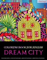 Coloring Books for Adults Dream City: Coloring Pages for Grown-Ups Featuring Fun and Easy Coloring for Adults Containing Amazing Places Real and Imagined Stress Relieving Designs for Mindful Relaxatio 1086092864 Book Cover