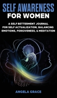 Self Awareness For Women: A Self Betterment Journal for Self Actualization, Balancing Emotions, Forgiveness & Meditation 1953543782 Book Cover