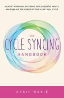 The Cycle Syncing Handbook: Identify Hormonal Patterns, Build Holistic Habits, and Embrace the Power of Your Menstrual Cycle 1646045602 Book Cover